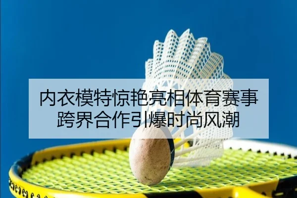 内衣模特惊艳亮相体育赛事 跨界合作引爆时尚风潮